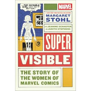 Stohl, Margaret Super Visible: The Story of the Women of Marvel Comics Stohl, Margaret Super Visible: The Story of the Women of Marvel Comics