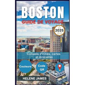 James, Helene BOSTON GUIDE DE VOYAGE 2025: Explorez le Freedom Trail, Harvard, Fenway Park et bien plus encore Itinéraires, cartes, conseils locaux et trésors cachés James, Helene BOSTON GUIDE DE VOYAGE 2025: Explorez le Freedom Trail, Harvard, Fenway Park et bien plus encore Itinéraires, cartes, conseils locaux et trésors cachés