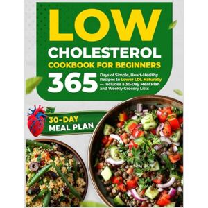 Stout, Emory Low Cholesterol Cookbook for Beginners: 365 Days of Simple, Heart-Healthy Recipes to Lower LDL Naturally — Includes a 30-Day Meal Plan and Weekly Grocery Lists Stout, Emory Low Cholesterol Cookbook for Beginners: 365 Days of Simple, Heart-Healthy Recipes to Lower LDL Naturally — Includes a 30-Day Meal Plan and Weekly Grocery Lists