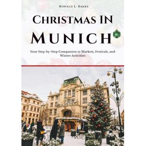 Bakke, Ronald L. Christmas in Munich: Your Step-by-Step Companion to Markets, Festivals, and Winter Activities Bakke, Ronald L. Christmas in Munich: Your Step-by-Step Companion to Markets, Festivals, and Winter Activities