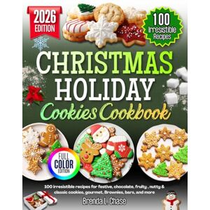 Chase, Brenda L. Christmas Holiday Cookies cookbook: 100 Irresistible Recipes for Festive, Chocolate, Fruity, Nutty & Classic Cookies, Gourmet, Brownies, Bars, and More Chase, Brenda L. Christmas Holiday Cookies cookbook: 100 Irresistible Recipes for Festive, Chocolate, Fruity, Nutty & Classic Cookies, Gourmet, Brownies, Bars, and More
