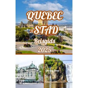 press, Ephraim QUEBEC-STAD REISGIDS 2025: Quebec City 2025: Ontdekkingsreisgids voor Oud-Quebec, festivals, verborgen pareltjes en avontuur press, Ephraim QUEBEC-STAD REISGIDS 2025: Quebec City 2025: Ontdekkingsreisgids voor Oud-Quebec, festivals, verborgen pareltjes en avontuur