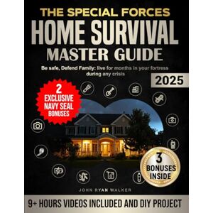 Walker, John Ryan The Special Forces Home Survival Master Guide: Be safe, Defend Family: live for months in your fortress during any crisis Walker, John Ryan The Special Forces Home Survival Master Guide: Be safe, Defend Family: live for months in your fortress during any crisis