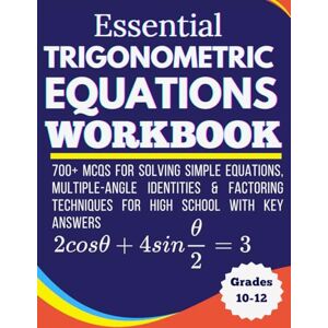willischool, Rodgers Essential Trigonometric Equations Workbook 700+ MCQs for Solving Simple Equations, Multiple-Angle Identities & Factoring Techniques For High School With Key Answers Grades 10-12 willischool, Rodgers Essential Trigonometric Equations Workbook 700+ MCQs for Solving Simple Equations, Multiple-Angle Identities & Factoring Techniques For High School With Key Answers Grades 10-12