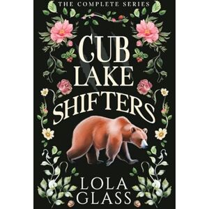 Glass, Lola Cub Lake Shifters: The Complete Series Glass, Lola Cub Lake Shifters: The Complete Series