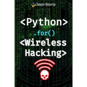 Bourny, Jason Python for Wireless Hacking: Exploiting Wi-Fi Networks and Bluetooth Devices (Python for Hackers, Scripting for Kali Linux, Web Hackers, for Wireless Hacking, for Cryptography and Python for OSINT) Bourny, Jason Python for Wireless Hacking: Exploiting Wi-Fi Networks and Bluetooth Devices (Python for Hackers, Scripting for Kali Linux, Web Hackers, for Wireless Hacking, for Cryptography and Python for OSINT)