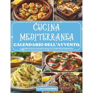 Hohenberg, Clara Calendario dell’Avvento-Cucina Mediterranea: 24 giorni di sapori autentici, profumi solari e piatti mediterranei per vivere un Avvento ricco di gusto, benessere e convivialità. Hohenberg, Clara Calendario dell’Avvento-Cucina Mediterranea: 24 giorni di sapori autentici, profumi solari e piatti mediterranei per vivere un Avvento ricco di gusto, benessere e convivialità.