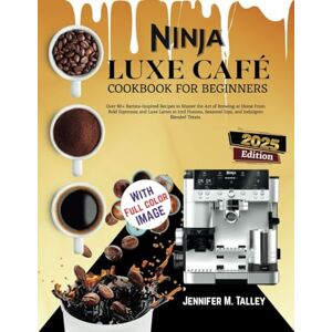 M. Talley, Jennifer Ninja Luxe Café Cookbook For Beginners: Over 80+ Barista-Inspired Recipes to Master the Art of Brewing at Home From Bold Espressos and Luxe Lattes to ... Seasonal Sips, and Indulgent Blended Treats. M. Talley, Jennifer Ninja Luxe Café Cookbook For Beginners: Over 80+ Barista-Inspired Recipes to Master the Art of Brewing at Home From Bold Espressos and Luxe Lattes to ... Seasonal Sips, and Indulgent Blended Treats.