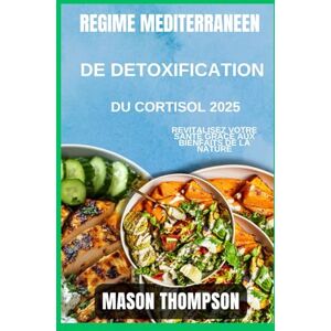 Thompson, Mason RÉGIME MÉDITERRANÉEN DE DÉTOXIFICATION DU CORTISOL 2025: Revitalisez votre santé grâce aux bienfaits de la nature Thompson, Mason RÉGIME MÉDITERRANÉEN DE DÉTOXIFICATION DU CORTISOL 2025: Revitalisez votre santé grâce aux bienfaits de la nature