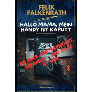 Falkenrath, Felix Hallo Mama, mein Handy ist kaputt: ... und andere Lügen, die nur Ihr Geld wollen. Falkenrath, Felix Hallo Mama, mein Handy ist kaputt: ... und andere Lügen, die nur Ihr Geld wollen.