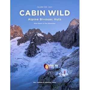 Tibbetts, Ben Cabin Wild Alpine Bivouac Huts: Volume Two: East Mont Blanc to the Dolomites Tibbetts, Ben Cabin Wild Alpine Bivouac Huts: Volume Two: East Mont Blanc to the Dolomites