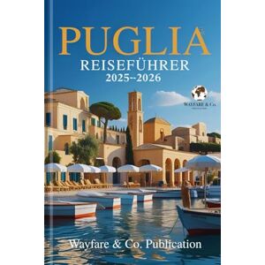 Publications, Wayfare and Co. PUGLIA REISEFÜHRER 2025-2026: Der komplette Reiseführer zu Italiens bestgehütetem Geheimnis – Strände, Dörfer, Essen und Kultur im Herzen Süditaliens (Wayfare & Co. Reiseführer-Serie) Publications, Wayfare and Co. PUGLIA REISEFÜHRER 2025-2026: Der komplette Reiseführer zu Italiens bestgehütetem Geheimnis – Strände, Dörfer, Essen und Kultur im Herzen Süditaliens (Wayfare & Co. Reiseführer-Serie)