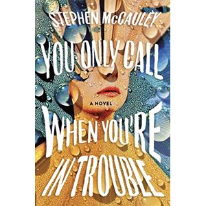 McCauley, Stephen You Only Call When You're in Trouble: A Novel McCauley, Stephen You Only Call When You're in Trouble: A Novel
