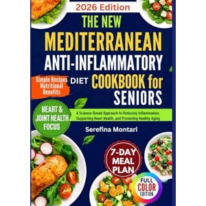 Montari, Serefina The New Mediterranean Anti-Inflammatory Diet Cookbook for Seniors: A Science-Based Approach to Reducing Inflammation, Supporting Heart Health, and Promoting Healthy Aging Montari, Serefina The New Mediterranean Anti-Inflammatory Diet Cookbook for Seniors: A Science-Based Approach to Reducing Inflammation, Supporting Heart Health, and Promoting Healthy Aging