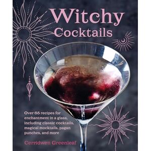 Greenleaf, Cerridwen Witchy Cocktails: Over 65 recipes for enchantment in a glass, including classic cocktails, magical mocktails, pagan punches, and more Greenleaf, Cerridwen Witchy Cocktails: Over 65 recipes for enchantment in a glass, including classic cocktails, magical mocktails, pagan punches, and more