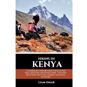 Omar, Liam Hiking in Kenya 2025: A Comprehensive Trekking Guide to Kenya’s Wild Trails, Mountains, and National Parks — Including Mount Kenya, Rift Valley, ... The Ultimate Hiking & Adventure Guides) Omar, Liam Hiking in Kenya 2025: A Comprehensive Trekking Guide to Kenya’s Wild Trails, Mountains, and National Parks — Including Mount Kenya, Rift Valley, ... The Ultimate Hiking & Adventure Guides)