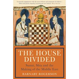 Rogerson, Barnaby The House Divided: Sunni, Shia and the Making of the Middle East Rogerson, Barnaby The House Divided: Sunni, Shia and the Making of the Middle East