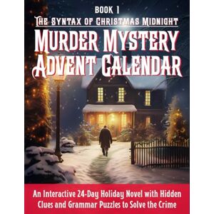 Blackwell, Marin The Syntax of Christmas Midnight a Murder Mystery Advent Calendar: An Interactive 24-Day Holiday Novel with Hidden Clues and Grammar Puzzles to Solve the Crime Blackwell, Marin The Syntax of Christmas Midnight a Murder Mystery Advent Calendar: An Interactive 24-Day Holiday Novel with Hidden Clues and Grammar Puzzles to Solve the Crime