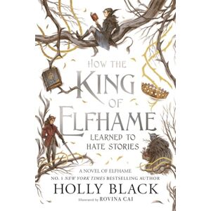 Black, Holly How the King of Elfhame Learned to Hate Stories (The Folk of the Air series): a stunning full colour edition set in the faerie world of Elfhame Black, Holly How the King of Elfhame Learned to Hate Stories (The Folk of the Air series): a stunning full colour edition set in the faerie world of Elfhame