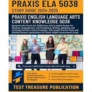 Publication, Test Treasure Praxis ELA 5038 Study Guide 2024-2025: Mastering the Praxis Elementary Languages Arts Exam with In-depth Review for Reading, Writing, Speaking, and ... Tests for Praxis Subject Assessments Exam Publication, Test Treasure Praxis ELA 5038 Study Guide 2024-2025: Mastering the Praxis Elementary Languages Arts Exam with In-depth Review for Reading, Writing, Speaking, and ... Tests for Praxis Subject Assessments Exam