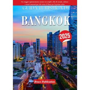 Publication, Bruce GUIDA TURISTICA DI BANGKOK 2025: Un viaggio sapientemente curato tra templi, cibo di strada, cultura e tesori nascosti per chi visita il Paese per la prima volta Publication, Bruce GUIDA TURISTICA DI BANGKOK 2025: Un viaggio sapientemente curato tra templi, cibo di strada, cultura e tesori nascosti per chi visita il Paese per la prima volta