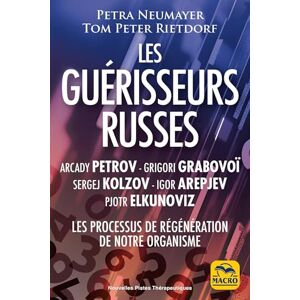 Neumayer, Petra Les guérisseurs russes : Arcady Petrov Grigori Grabovoï Sergej Kolzov Igor Arepjev Pjotr Elkunoviz: Les processus de régénération de notre organisme humain Neumayer, Petra Les guérisseurs russes : Arcady Petrov Grigori Grabovoï Sergej Kolzov Igor Arepjev Pjotr Elkunoviz: Les processus de régénération de notre organisme humain