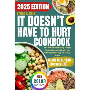 k. Cole, Vivian It Doesn’t Have to Hurt Cookbook: The Anti-Inflammatory Simple Recipes for Joint Health and Vitality Inspired by Dr. Sanjay Gupta k. Cole, Vivian It Doesn’t Have to Hurt Cookbook: The Anti-Inflammatory Simple Recipes for Joint Health and Vitality Inspired by Dr. Sanjay Gupta