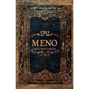 PLATO MENO (LARGE PRINT EDITION): Exploring Ethics, Morality, and the Foundations of Human Wisdom PLATO MENO (LARGE PRINT EDITION): Exploring Ethics, Morality, and the Foundations of Human Wisdom