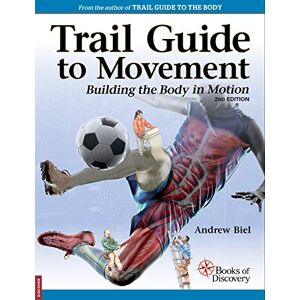 Biel, Andrew Trail Guide to Movement, 2nd edition: Building the Body in Motion Biel, Andrew Trail Guide to Movement, 2nd edition: Building the Body in Motion