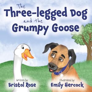 Rose, Bristol The Three-legged Dog and the Grumpy Goose Rose, Bristol The Three-legged Dog and the Grumpy Goose