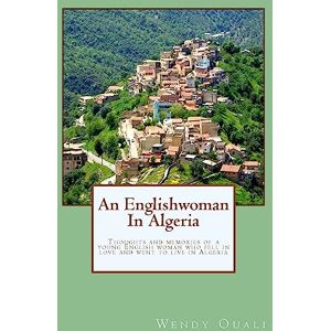 Ouali, Wendy An Englishwoman In Algeria: Thoughts and memories of a young English woman who fell in love and went to live in Algeria (Part I) Ouali, Wendy An Englishwoman In Algeria: Thoughts and memories of a young English woman who fell in love and went to live in Algeria (Part I)