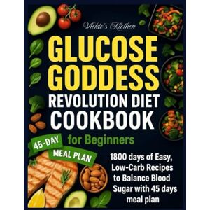 Kitchen, Vickie’s Glucose Goddess Revolution Diet Cookbook for Beginners: 1800 Days Of Easy, Low-Carb Recipes To Balance Blood Sugar With 45 Days Meal Plan Kitchen, Vickie’s Glucose Goddess Revolution Diet Cookbook for Beginners: 1800 Days Of Easy, Low-Carb Recipes To Balance Blood Sugar With 45 Days Meal Plan