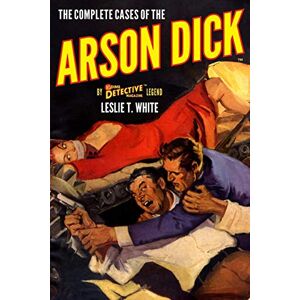 White, Leslie T. The Complete Cases of the Arson Dick: 27 (The Dime Detective Library) White, Leslie T. The Complete Cases of the Arson Dick: 27 (The Dime Detective Library)