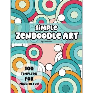 Lauraroco Simple Zendoodle Art: 100 Templates for Mindful Fun Lauraroco Simple Zendoodle Art: 100 Templates for Mindful Fun