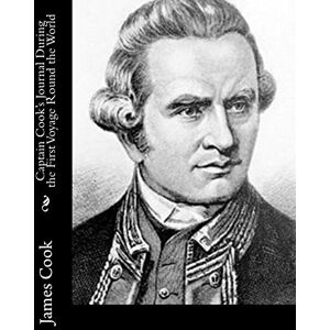 Cook, James Captain Cook's Journal During the First Voyage Round the World Cook, James Captain Cook's Journal During the First Voyage Round the World