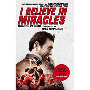 Taylor I Believe In Miracles: The Remarkable Story of Brian Clough's European Cup-winning Team Taylor I Believe In Miracles: The Remarkable Story of Brian Clough's European Cup-winning Team