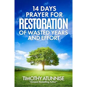 Atunnise, Timothy 14 Days Fasting & Prayer for Restoration of Wasted Years & Efforts: 25 (14 Days Prayer & Fasting Series) Atunnise, Timothy 14 Days Fasting & Prayer for Restoration of Wasted Years & Efforts: 25 (14 Days Prayer & Fasting Series)