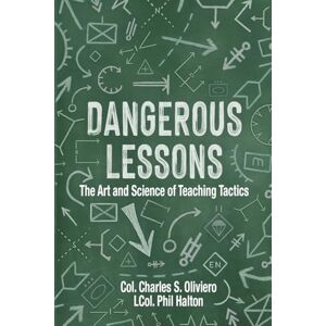 Oliviero, Charles S. Dangerous Lessons: The Art and Science of Teaching Military Tactics (Essential Guides to War and Warfare) Oliviero, Charles S. Dangerous Lessons: The Art and Science of Teaching Military Tactics (Essential Guides to War and Warfare)