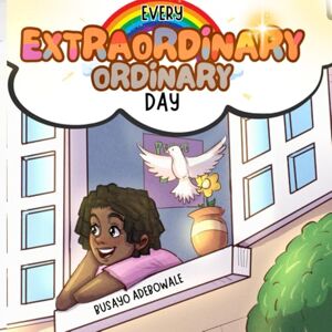 Adebowale, Busayo EVERY EXTRAORDINARY ORDINARY DAY Adebowale, Busayo EVERY EXTRAORDINARY ORDINARY DAY