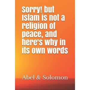 Solomon, Abel & Sorry! but Islam is not a religion of peace, and here's why in its own words (The Fall of Islam) Solomon, Abel & Sorry! but Islam is not a religion of peace, and here's why in its own words (The Fall of Islam)