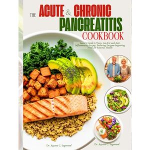 Sagewood, Dr. Aiyana C. The Acute and Chronic Pancreatitis Cookbook: Senior's Guide to Tasty, Low-Fat and Anti-inflammatory Recipes, Featuring Enzyme-Supporting Foods for Pancreas Health Sagewood, Dr. Aiyana C. The Acute and Chronic Pancreatitis Cookbook: Senior's Guide to Tasty, Low-Fat and Anti-inflammatory Recipes, Featuring Enzyme-Supporting Foods for Pancreas Health