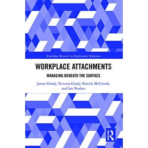 Grady, James Workplace Attachments: Managing Beneath the Surface (Routledge Research in Employment Relations) Grady, James Workplace Attachments: Managing Beneath the Surface (Routledge Research in Employment Relations)