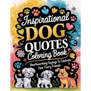 Graphics Arts, Olajumoke Inspirational Dog Quotes Coloring Book: Heartwarming Sayings to Celebrate Your Furry Friends Graphics Arts, Olajumoke Inspirational Dog Quotes Coloring Book: Heartwarming Sayings to Celebrate Your Furry Friends