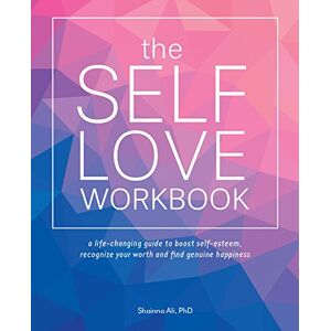 Ali, Dr. Shainna The Self-Love Workbook: A Life-Changing Guide to Boost Self-Esteem, Recognize Your Worth and Find Genuine Happiness (Self-Love Books) Ali, Dr. Shainna The Self-Love Workbook: A Life-Changing Guide to Boost Self-Esteem, Recognize Your Worth and Find Genuine Happiness (Self-Love Books)