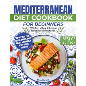 Marinos, Elena Mediterranean Diet Cookbook for Beginners: 2000 Days of Easy & Delicious Recipes for Lifelong Health 30-Day Meal Plan to Lose Weight, Boost Energy & Embrace a Heart-Healthy Lifestyle Marinos, Elena Mediterranean Diet Cookbook for Beginners: 2000 Days of Easy & Delicious Recipes for Lifelong Health 30-Day Meal Plan to Lose Weight, Boost Energy & Embrace a Heart-Healthy Lifestyle