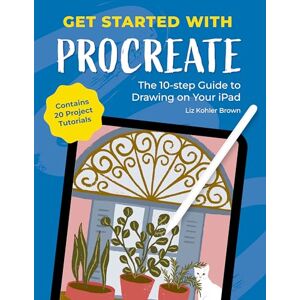 Brown, Liz Kohler Get Started with Procreate: The 10-Step Guide to Drawing on Your iPad: Contains 20 Project Tutorials Brown, Liz Kohler Get Started with Procreate: The 10-Step Guide to Drawing on Your iPad: Contains 20 Project Tutorials