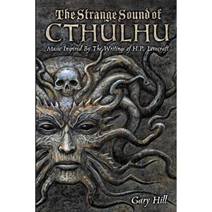 Hill, Gary The Strange Sound of Cthulhu: Music Inspired by the Writings of H. P. Lovecraft Hill, Gary The Strange Sound of Cthulhu: Music Inspired by the Writings of H. P. Lovecraft