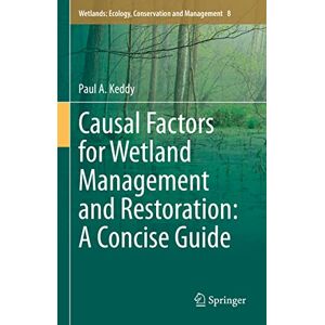 Keddy, Paul A. Causal Factors for Wetland Management and Restoration: A Concise Guide: 8 (Wetlands: Ecology, Conservation and Management, 8) Keddy, Paul A. Causal Factors for Wetland Management and Restoration: A Concise Guide: 8 (Wetlands: Ecology, Conservation and Management, 8)