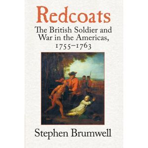 Brumwell, Stephen Redcoats: The British Soldier and War in the Americas, 1755-1763 Brumwell, Stephen Redcoats: The British Soldier and War in the Americas, 1755-1763