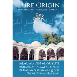 al-Suyuti, Jalal al-Din Pure Origin: In Defence of the Prophet's Parents al-Suyuti, Jalal al-Din Pure Origin: In Defence of the Prophet's Parents